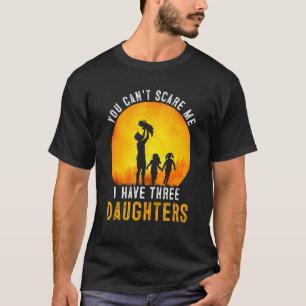 Je kunt me niet bang maken, ik heb drie dochters, t-shirt