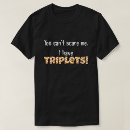 Je kunt me niet bang maken. Ik heb TRIPLETS! T-shirt