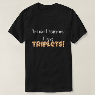 Je kunt me niet bang maken. Ik heb TRIPLETS! T-shirt
