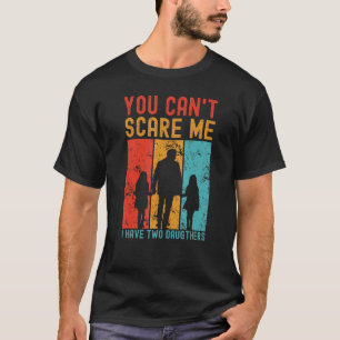 Je kunt me niet bang maken ik heb twee dochters  F T-shirt