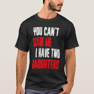 Je kunt me niet bang maken Ik heb twee dochters Pa T-shirt