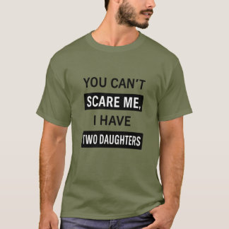 Je kunt me niet bang maken, ik heb twee dochters – t-shirt