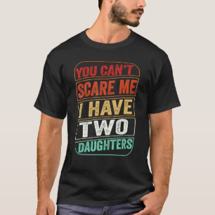 Je kunt me niet bang maken, ik heb twee dochters V T-shirt
