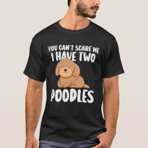 Je kunt me niet bang maken Ik heb twee poedels T-shirt