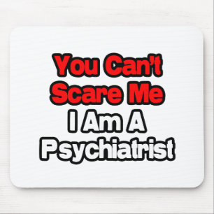 Je kunt me niet bang maken... psychiater muismat