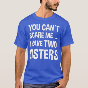 Je kunt me niet schelen, ik heb twee zussen. t-shirt