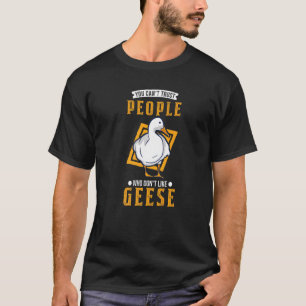 Je kunt mensen die niet van ganzen houden niet ver t-shirt