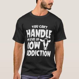 Je Kunt Mijn Niveau Van Koeienverslaving Niet Aan T-shirt