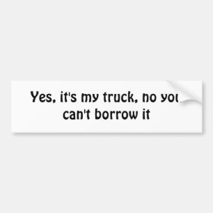 Je kunt mijn vrachtwagen bumper sticker niet lenen