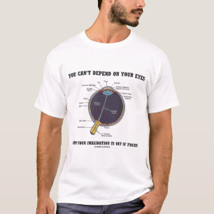Je kunt niet afhankelijk zijn van je ogen verbeeld t-shirt