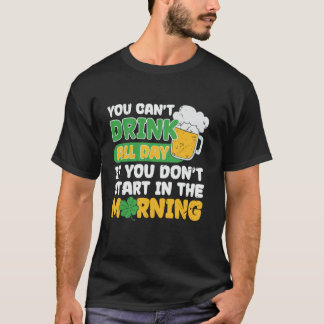Je kunt niet de hele dag Drinken St Patricks Day F T-shirt