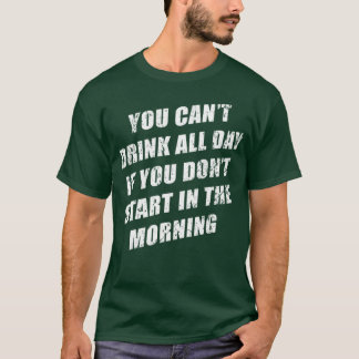 Je kunt niet de hele dag drinken zonder 's ochtend t-shirt