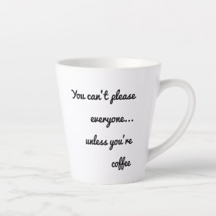 Je kunt niet iedereen tevreden stellen, tenzij je latte mok