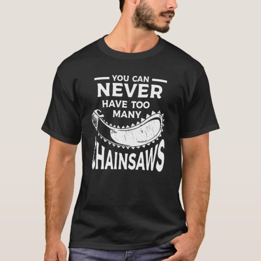 Je kunt nooit te veel Chainsaws Arborist Lum hebbe T-shirt (Voorkant)