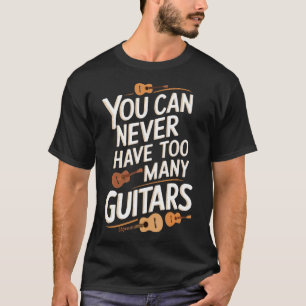 Je Kunt Nooit Te Veel Gitaren Hebben Funny Muzikan T-shirt