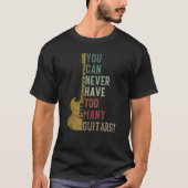 Je kunt nooit te veel gitaren krijgen t-shirt (Voorkant)