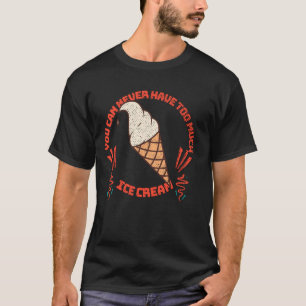 Je kunt nooit te veel ijs eten t-shirt