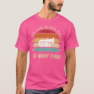 Je kunt nooit te veel Tubas Funny T-shirt hebben
