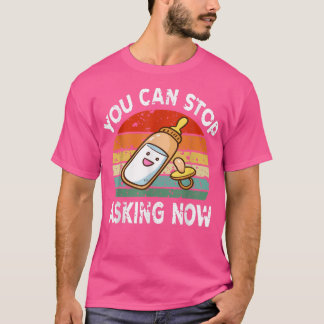 Je kunt stoppen met het vragen van zwangerschapsui t-shirt