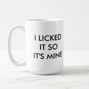 JE L'AI LÉCHÉ AINSI C'est tasse de MINE