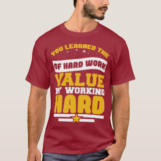 Je Leerde Over De Waarden Van Hard Werk T-shirt