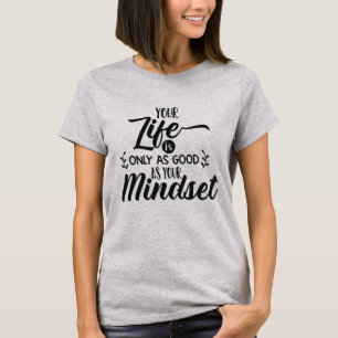 Je leven is maar zo goed als je denkwijze t-shirt