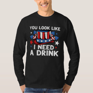 Je Lijkt Als Of Je Een Drankje Nodig Hebt 4 juli U T-shirt