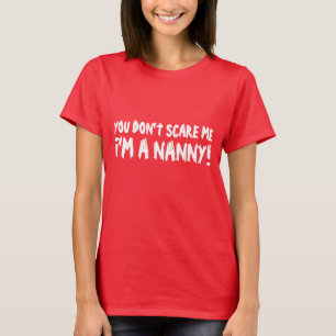 Je maakt me niet bang dat ik een nanny T shirt ben