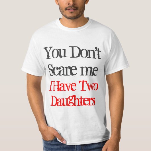 Je maakt me niet bang dat ik twee dochters T-shirt (Voorkant)