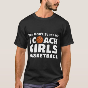 Je maakt me niet bang ik coach meisjes basketbal t-shirt
