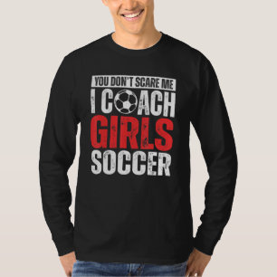 Je Maakt Me Niet Bang Ik Coach Meisjesvoetbal  Voe T-shirt
