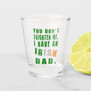 Je Maakt Me Niet Bang, Ik Heb Een Ierse Vader Shot Glas