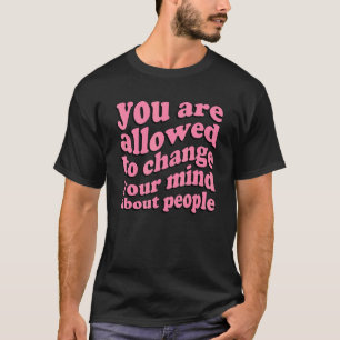 Je mag van gedachten veranderen over mensen A T-shirt