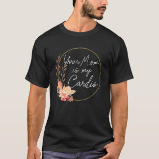 Je moeder is mijn cardio bloem cirkel   t-shirt