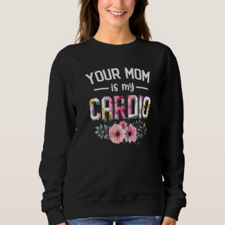 Je moeder is mijn cardio   Vrouwen Cardio Bloem Bl Trui