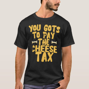Je moet de hondenliefhebbers van de kaasbelasting t-shirt
