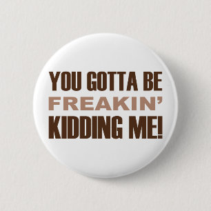 Je moet Freakin zijn die me vermoordt. Ronde Button 5,7 Cm