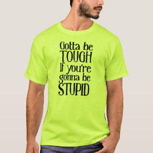 Je moet hard zijn als je stom wordt. t-shirt