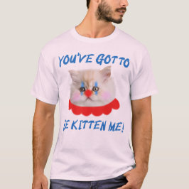 Je moet kitten me grappige kat Humor T-shirt