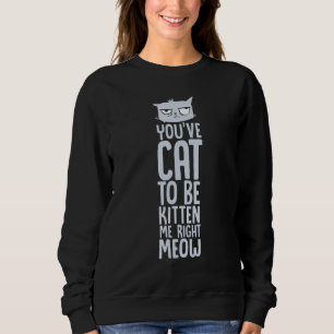 Je moet me een kitten zijn, mauw grappige kat P Trui