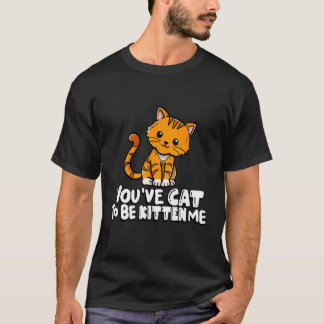 Je moet me kitten zijn Schattige kat Kat  Kattenbe T-shirt