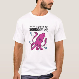 Je moet me te slim af zijn, grappig inktvis Gezegd T-shirt
