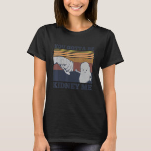 Je moet me voor een donateur uitbetalen. t-shirt