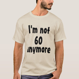Je n'ai plus 60 ans T-shirt