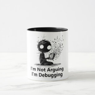 Je n'argumente pas, je fais du débogage. Mug for I