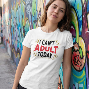 Je ne peux pas être adulte aujourd'hui T-shirt d