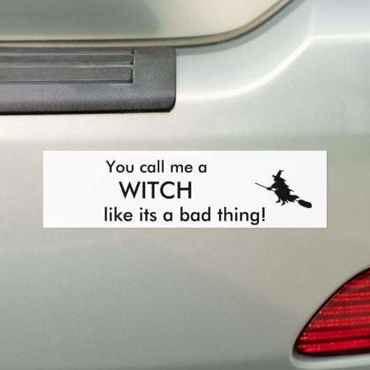 Je noemt me een, WITCH, zoals het slechte. Bumpersticker (Op auto)
