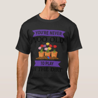 Je nooit te oud om in het vuil te spelen t-shirt