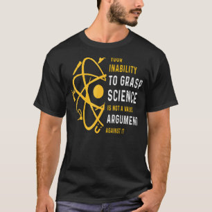 Je onvermogen om de wetenschap te begrijpen is gee t-shirt