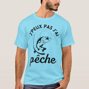 Je peux pas j'ai pêche t-shirt